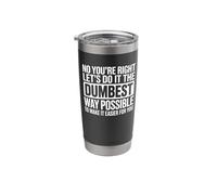 No You're Right Let's Do It The Dumbest Way Possible Stainless Steel Insulated Tumbler