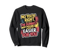No You're Right Let's Do It The Dumbest Way Possible Sweatshirt