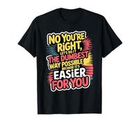 No You're Right Let's Do It The Dumbest Way Possible T-Shirt
