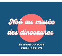 Noâ au musée des dinosaures: Le livre ou vous êtes l'artiste