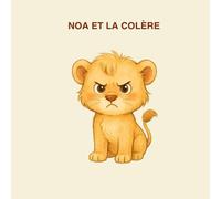 NOA ET LA COLERE: Une histoire douce pour comprendre ses émotions (La Forêt Arc-en-Ciel.)