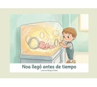 Noa llegó antes de tiempo: Un cuento infantil sobre la prematuridad, la incubadora y el orgullo de ser hermano mayor. (Cuentos Sanitarios Infantiles)