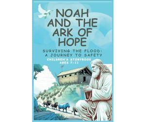 Noah And The Ark Of Hope-Captivating Stories for Children ages 7-11 Revised Edition-Great Biblical Story Of The Past: When we stand together and share kindness and love we can weather anything.
