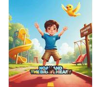 NOAH AND THE BRAVE HEART: A Children’s Story About Courage and Overcoming Fear