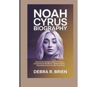 NOAH CYRUS BIOGRAPHY: Beyond the Spotlight, Behind the Song - Uncovering the Resilience, Relationships & Reinvented Sound of a New Pop Voice