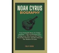 NOAH CYRUS BIOGRAPHY: From Nashville Roots To Global Stardom - The Untold Story Of A Young Artist Who Found Her Voice, Faced Her Demons, And Rose Beyond The Shadow Of Fame