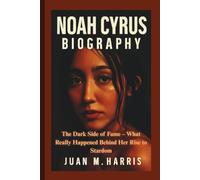 NOAH CYRUS BIOGRAPHY: The Dark Side of Fame - What Really Happened Behind Her Rise to Stardom