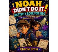 Noah Didn’t Do It! Activity Book for Kids: Fun Mystery Puzzles, Mazes, Codes & Detective Challenges for Kids