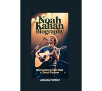 NOAH KAHAN BIOGRAPHY: How Honest Lyrics Built a Global Fanbase