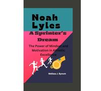 Noah Lyles: A Sprinter’s Dream: The Power of Mindset and Motivation in Athletic Excellence