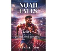 Noah Lyles: The Inspiring Story of His Journey from Determined Young Sprinter to Record-Breaking Champion Defying Limits on the World Stage