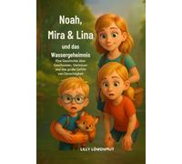 Noah, Mira & Lina und das Wassergeheimnis: Über Fehler, Verzeihen und Gerechtigkeit (Geschichten von Lilly Löwenmut)