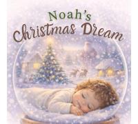 Noah’s Christmas Dream: A Personalized Christmas Story for Noah | Magical Holiday Bedtime Book, Custom Name Christmas Gift for Kids (Three Hearts Personalized Baby Book Series (NOAH))