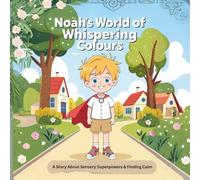 Noah’s World of Whispering Colours: A Story About Sensory Superpowers & Finding Calm
