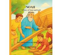 NOAH: The Ark and God’s Promise (From Adam to Jesus. First Bible Stories)