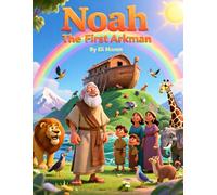 Noah - The First Arkman: A Timeless Bible Story of Faith and Obedience