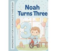 Noah Turns Three: An Amazing Birthday Storybook for Toddlers - A Cute keepsake Picture book Celebrating Baby's Third Birthday (Noah’s Sweet Birthday ... Noah’s magical birthdays as he grows)
