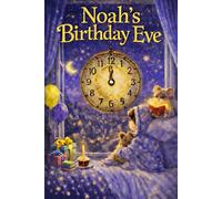 Noah's Birthday Eve: A Magical, Personalised Children's Bedtime Story Book with your child's name, to be enjoyed on the Eve of their Birthday (Eve Books)