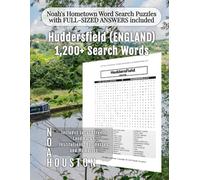 Noah's Hometown Word Search Puzzles with FULL-SIZED ANSWERS included HUDDERSFIELD (ENGLAND): Includes Local Streets, Landmarks, Institutions, ... (England - City Puzzles - Alphabetical)