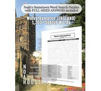 Noah's Hometown Word Search Puzzles with FULL-SIZED ANSWERS included WOLVERHAMPTON (ENGLAND): Includes Local Streets, Landmarks, Institutions, ... (England - City Puzzles - Alphabetical)