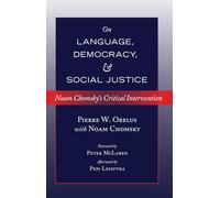 Noam Chomsky on Language, Democracy and Social Justice: Noam Chomsky’s Critical Intervention- Foreword by Peter McLaren- Afterword by Pepi Leistyna: 458 (Counterpoints: Studies in Criticality)