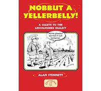Nobbut A Yellerbelly! A Salute to the Lincolnshire Dialect (Regional Dialects & Humour)