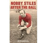 Nobby Stiles: After the Ball - My Autobiography