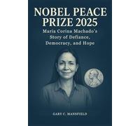 Nobel Peace Prize 2025: María Corina Machado’s Story of Defiance, Democracy, and Hope (Inside the Nobel Prizes 2025)