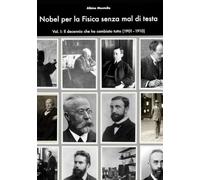 Nobel per la Fisica senza mal di testa: Vol. I: Il decennio che ha cambiato tutto (1901-1910)