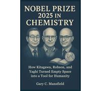 Nobel Prize 2025 in Chemistry: How Kitagawa, Robson, and Yaghi Turned Empty Space into a Tool for Humanity (Inside the Nobel Prizes 2025)