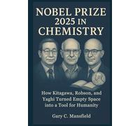 Nobel Prize 2025 in Chemistry: How Kitagawa, Robson, and Yaghi Turned Empty Space into a Tool for Humanity (Inside the Nobel Prizes 2025)