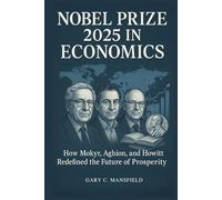 Nobel Prize 2025 in Economics: How Mokyr, Aghion, and Howitt Redefined the Future of Prosperity (Inside the Nobel Prizes 2025)