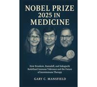 Nobel Prize 2025 In Medicine: How Brunkow, Ramsdell, and Sakaguchi Redefined Immune Tolerance and the Future of Autoimmune Therapy (Inside the Nobel Prizes 2025)