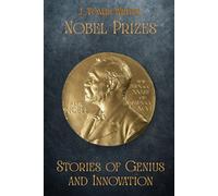 Nobel Prizes: Stories of Genius and Innovation