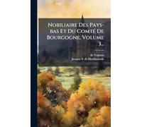 Nobiliaire Des Pays-bas Et Du ComtÃ(c) De Bourgogne, Volume 3...