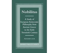 Nobilitas: A Study of European Aristocratic Philosophy from Ancient Greece to the Early Twentieth Century