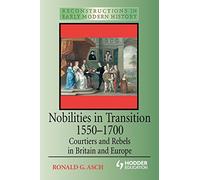 Nobilities in Transition 1550-1700: Courtiers and Rebels in Britain and Europe: 10 (Reconstructions in Early Modern History)