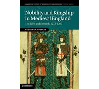 Nobility and Kingship in Medieval England: The Earls and Edward I, 1272-1307: 91 (Cambridge Studies in Medieval Life and Thought: Fourth Series, Series Number 91)