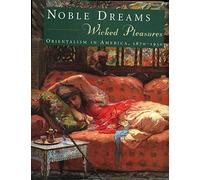 Noble Dreams, Wicked Pleasures - Orientalism in America 1870-1930