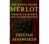 Noble Grape: Merlot - Terroir, Tradition, and Transformation (The Noble Grape)