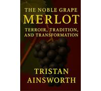 Noble Grape: Merlot - Terroir, Tradition, and Transformation (The Noble Grape)
