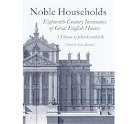 Noble Households: Eighteenth-Century Inventories of Great English Ho: Eighteenth Century Inventories of Great English Houses - a Tribute to John ... English Houses - a Tribute to John Cornforth)