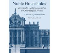 Noble Households : Eighteenth Century Inventories of Great English Houses - a Tribute to John Cornforth