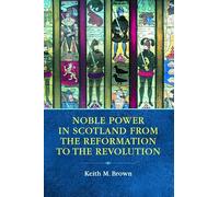 Noble Power in Scotland from the Reformation to the Revolution