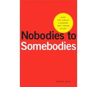 Nobodies To Somebodies: How 100 Great Careers Got Their Start