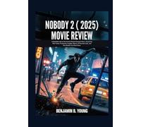 NOBODY 2 (2025) MOVIE REVIEW: A Detailed Look at the Action-Packed Sequel’s Story, Surprising Plot Twists, Production Insights, Return of Favorite ... That Feel Like Home by Benjamin B. Young)