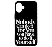 Nobody Can Do It For You You Have To Do It Yourself - Case for iPhone 16 Plus