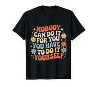 Nobody Can Do It for You You Have to Do It Yourself - T-Shirt