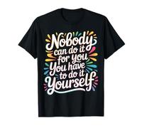 Nobody Can Do It for You You Have to Do It Yourself - T-Shirt