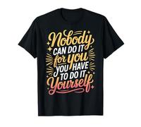 Nobody Can Do It for You You Have to Do It Yourself - T-Shirt